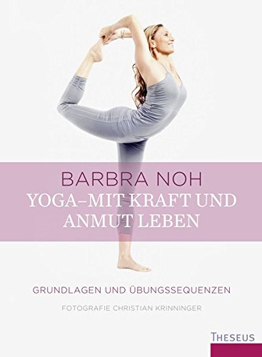 Yoga – Mit Kraft und Anmut leben: Grundlagen und Übungssequenzen