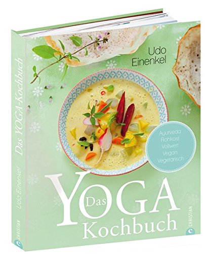 Das Yoga-Kochbuch: Ayurveda – Rohkost – Vollwert – vegan – vegetarisch